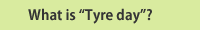 What is “Tyre day”?